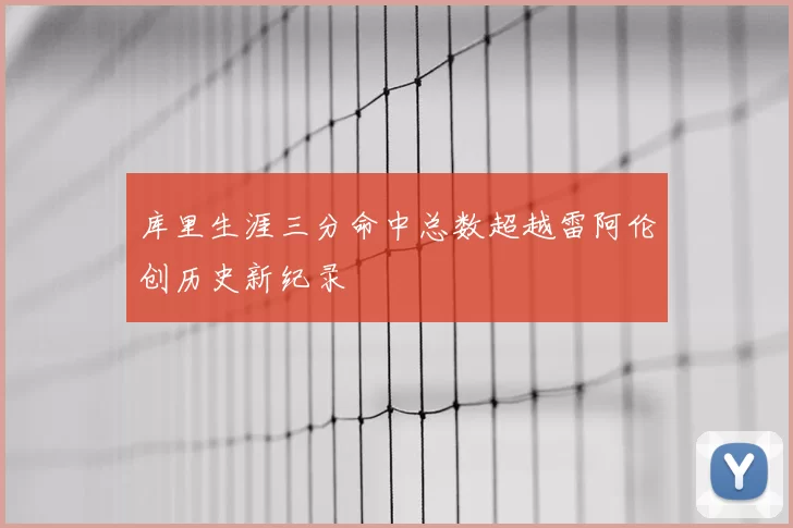 库里生涯三分命中总数超越雷阿伦创历史新纪录