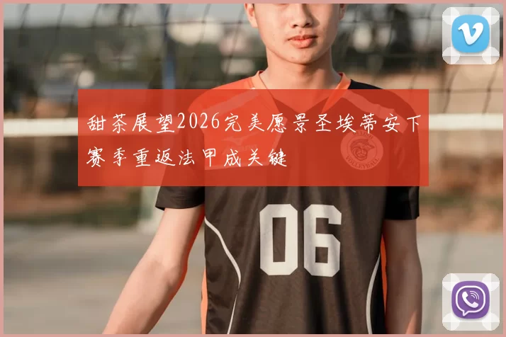 甜茶展望2026完美愿景圣埃蒂安下赛季重返法甲成关键