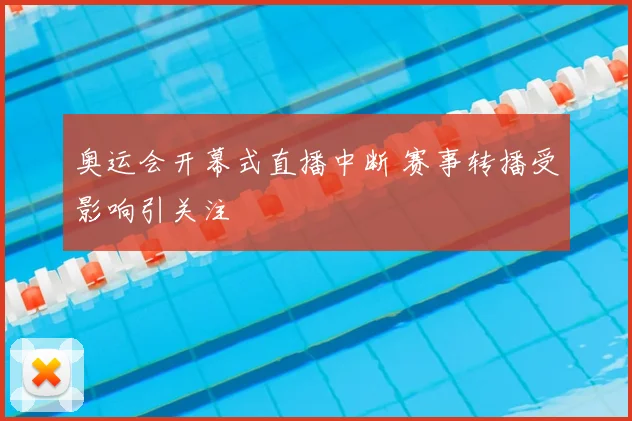 奥运会开幕式直播中断 赛事转播受影响引关注