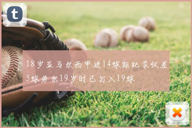 18岁亚马尔西甲进14球距纪录仅差5球劳尔19岁时已打入19球