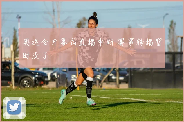 奥运会开幕式直播中断 赛事转播暂时没了