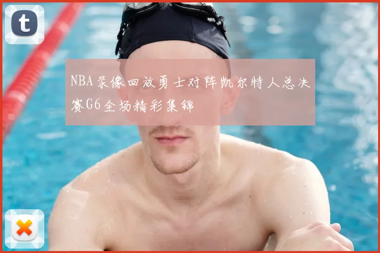 NBA录像回放勇士对阵凯尔特人总决赛G6全场精彩集锦