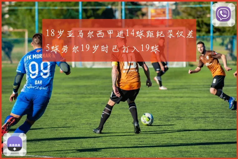 18岁亚马尔西甲进14球距纪录仅差5球劳尔19岁时已打入19球
