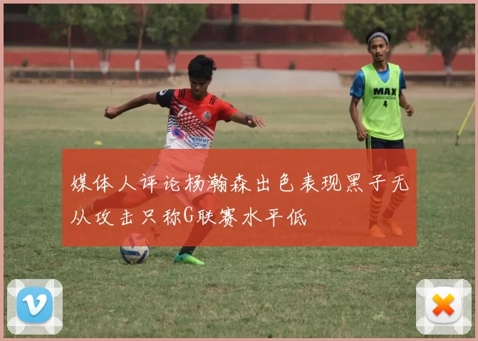 媒体人评论杨瀚森出色表现黑子无从攻击只称G联赛水平低