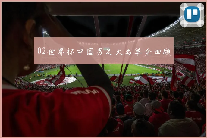 02世界杯中国男足大名单全回顾