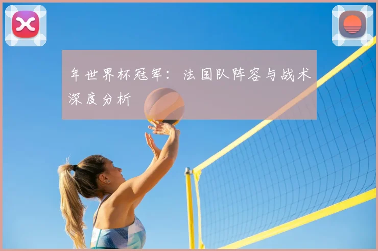 年世界杯冠军：法国队阵容与战术深度分析