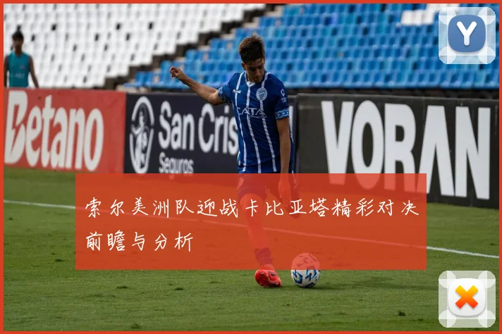 索尔美洲队迎战卡比亚塔精彩对决前瞻与分析