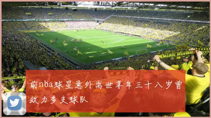 前nba球星意外离世享年三十八岁曾效力多支球队
