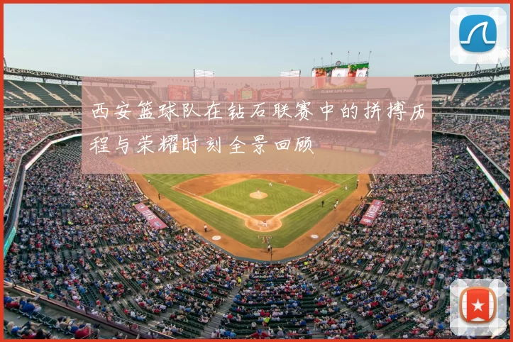 西安篮球队在钻石联赛中的拼搏历程与荣耀时刻全景回顾