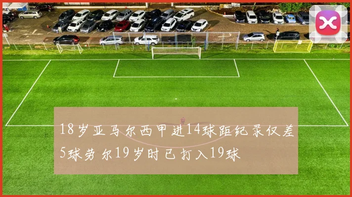 18岁亚马尔西甲进14球距纪录仅差5球劳尔19岁时已打入19球