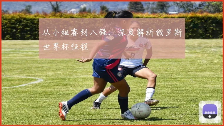 从小组赛到八强:深度解析俄罗斯世界杯征程
