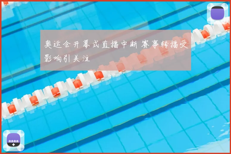 奥运会开幕式直播中断 赛事转播受影响引关注